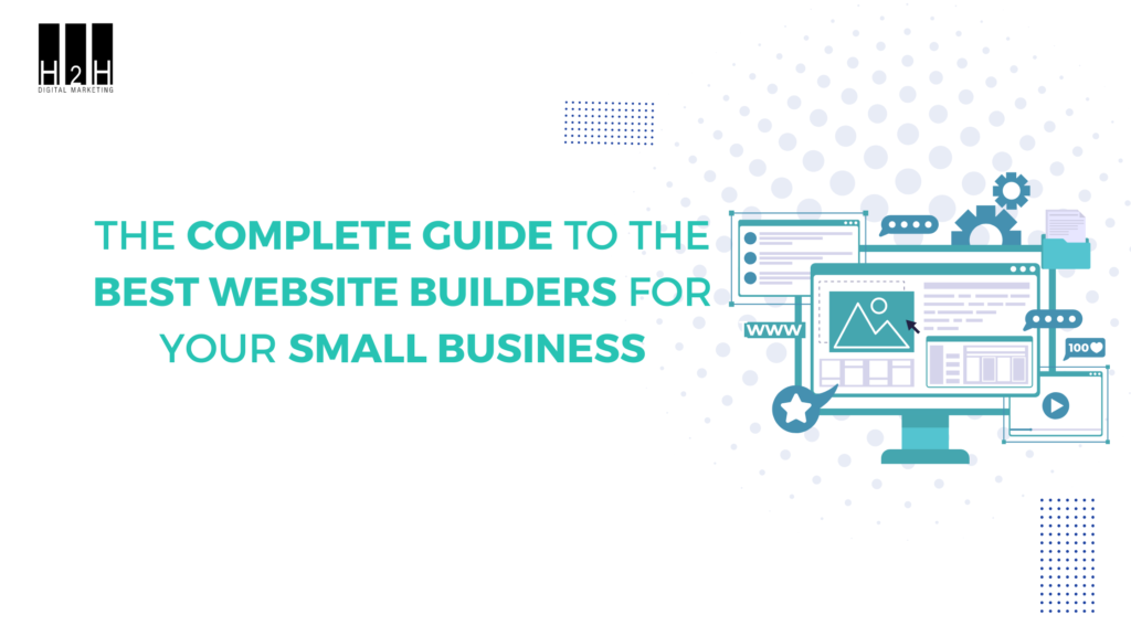 The Complete Guide to the Best Website Builders for Your Small Business - H2H Digital Marketing