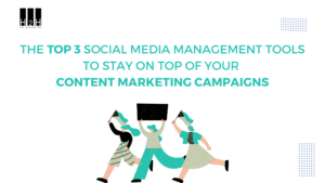 The Top 3 Social Media Management Tools to Stay on Top of Your Content Marketing Campaigns - H2H Digital Marketing